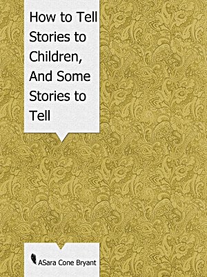 How to Tell Stories to Children, And Some Stories to Tell