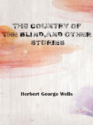 The Country of the Blind, and Other Stories