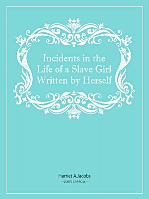 Incidents in the Life of a Slave Girl Written by Herself