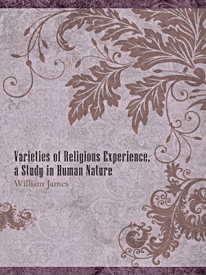 Varieties of Religious Experience, a Study in Human Nature