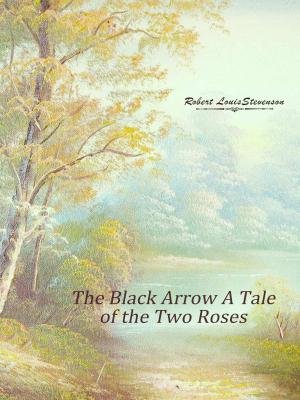 The Black Arrow A Tale of the Two Roses