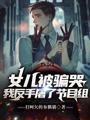 女儿被骗哭,我反手屠了节目组
