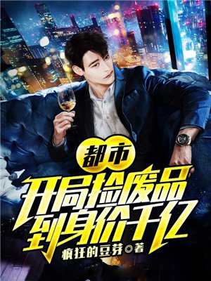 都市：开局捡废品到身价千亿