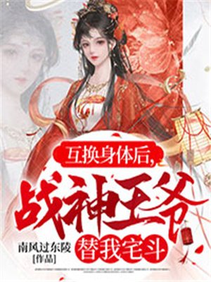 互换身体后,战神王爷替我宅斗