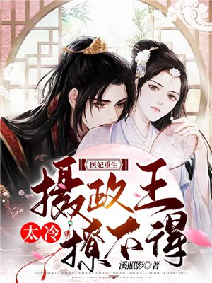 医妃重生:摄政王太冷撩不得!