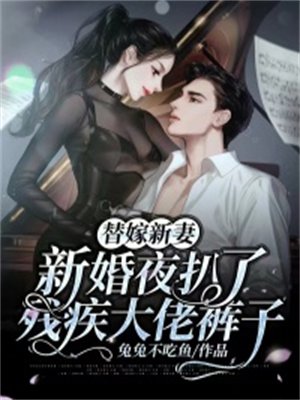 替嫁娇妻:新婚夜扒了残疾大佬裤子