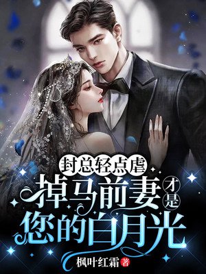 封总轻点虐，掉马前妻才是您的白月光