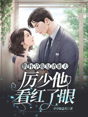 假怀孕报复渣姐夫，厉少他看红了眼