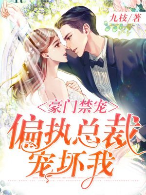 豪门禁宠:偏执总裁宠坏我
