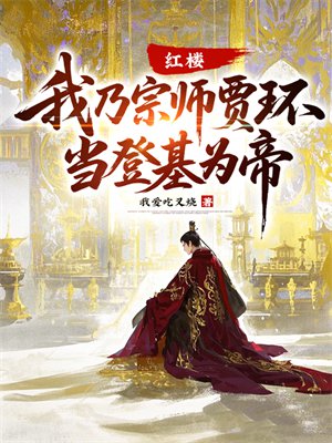 红楼:我乃宗师贾环,当登基为帝!