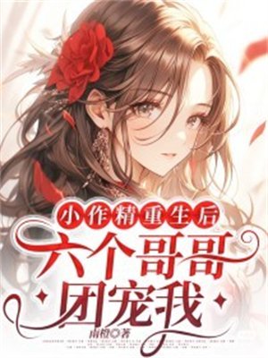 小作精重生后:六个哥哥团宠我