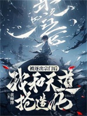 被逐出宗门后,我和天道抢造化