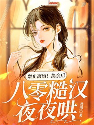 禁止离婚!换亲后,八零糙汉夜夜哄