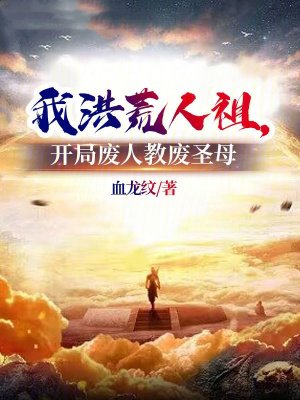 我洪荒人祖，开局废人教废圣母