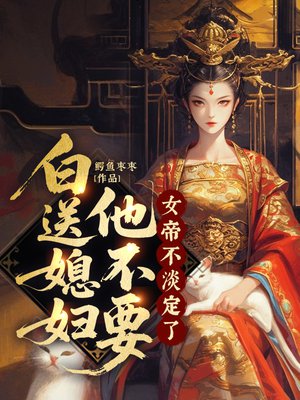 白送媳妇他不要,女帝不淡定了