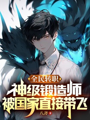 全民转职:神级锻造师,被国家直接带飞