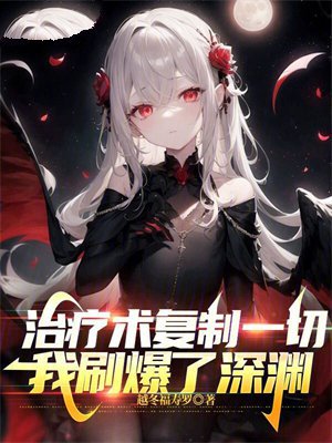 治疗术复制一切,我刷爆了深渊