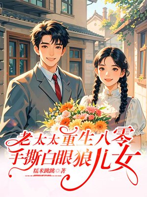 老太重生八零：手撕白眼狼儿女！