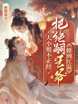 大小姐不正经，把绝嗣王爷撩到红温