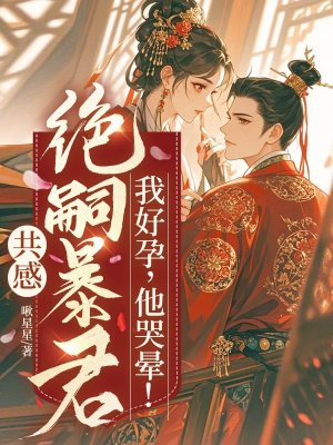 共感绝嗣暴君,我好孕,他哭晕!