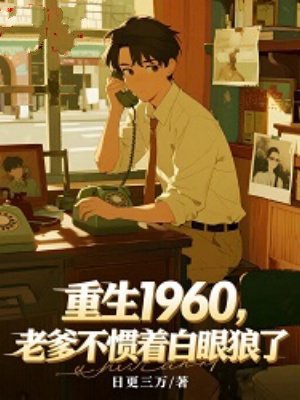 重生1960,老爹不惯着白眼狼了