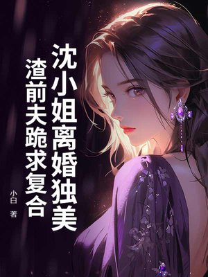 沈小姐离婚独美,渣前夫跪求复合