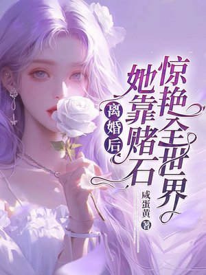 离婚后,她靠赌石惊艳全世界