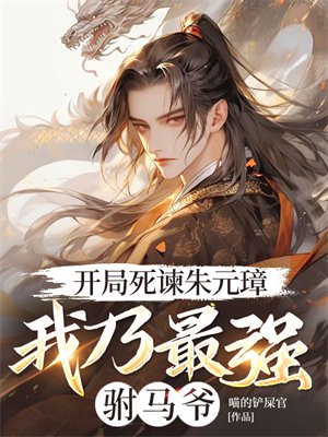 开局死谏朱元璋,我乃最强驸马爷