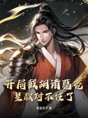 开局截胡诸葛亮，皇叔对不住了！