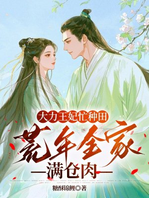 大力王妃忙种田:荒年全家满仓肉