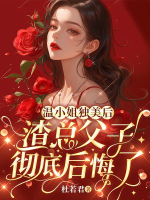 温小姐独美后,渣总父子彻底后悔了