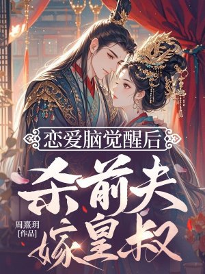 恋爱脑觉醒后,杀前夫,嫁皇叔
