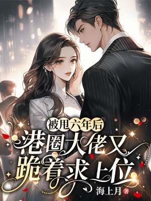被甩六年后,港圈大佬又跪着求上位