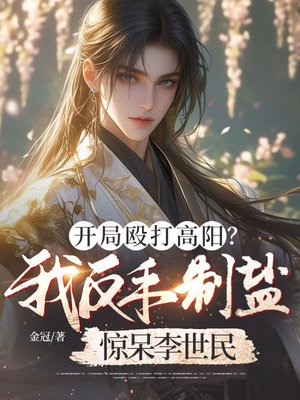 开局殴打高阳?我反手制盐惊呆李世民
