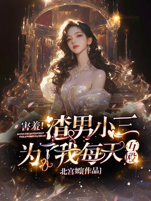 害羞!渣男小三为了我每天互殴