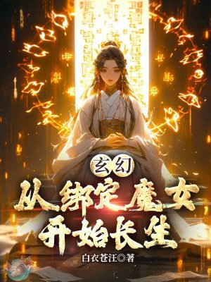 玄幻:从绑定魔女开始长生