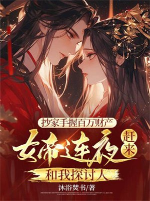 抄家手握百万财产，女帝连夜赶来和我探讨人