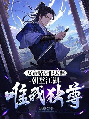 女帝贴身假太监,朝堂江湖唯我独尊