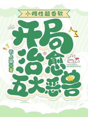 小雌性超香软,开局治愈五大恶兽