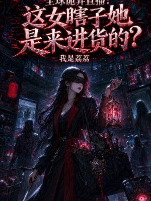 全球诡异直播：这女瞎子她是来进货的？