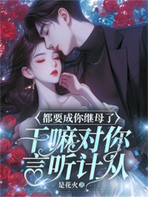 都要成你继母了,干嘛对你言听计从