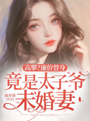高攀?廉价替身竟是太子爷未婚妻
