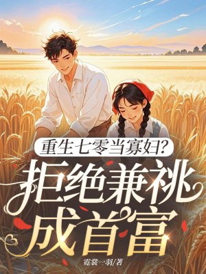 重生七零当寡妇?拒绝兼祧成首富