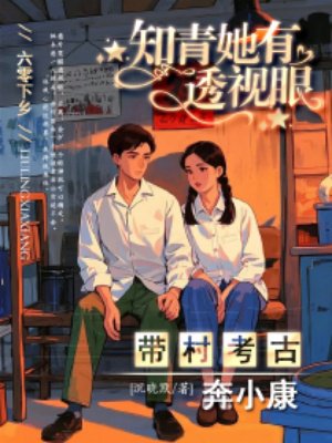 六零下乡:知青她有透视眼,带村考古奔小康