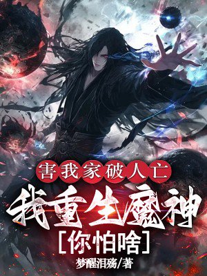 害我家破人亡,我重生魔神你怕啥