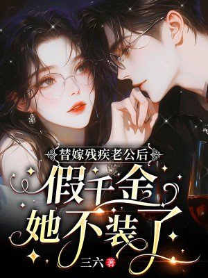 替嫁残疾老公后,假千金她不装了