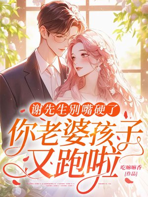 谢先生别嘴硬了,你老婆孩子又跑啦