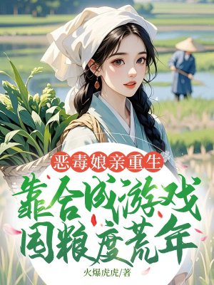 恶毒娘亲重生,靠合成游戏囤粮度荒年