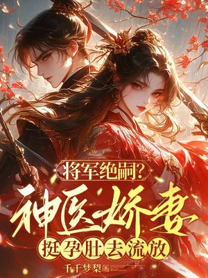 将军绝嗣?神医娇妻挺孕肚去流放
