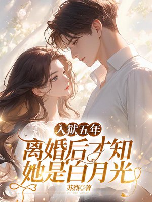入狱五年,离婚后才知她是白月光